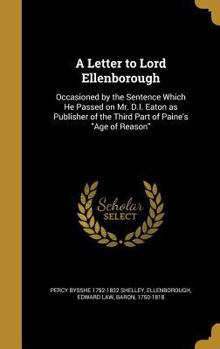 Hardcover A Letter to Lord Ellenborough: Occasioned by the Sentence Which He Passed on Mr. D.I. Eaton as Publisher of the Third Part of Paine's Age of Reason Book