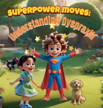 Hardcover Superpower Moves: Understanding Dyspraxia: It's All About Dyspraxia Awareness/ A Storybook to Boost Confidence, Prevent Stigmatization, and Celebrate Book