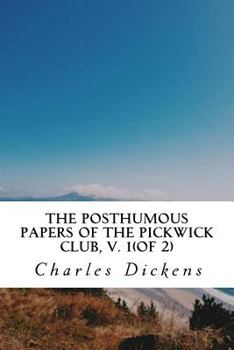 The Posthumous Papers of the Pickwick Club, V. 1(of 2)
