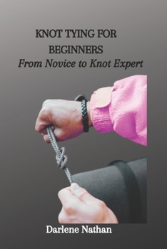 Paperback Knot Tying for Beginners: From Novice to Knot Expert Book