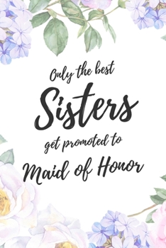 Only the Best Sisters Get Promoted To Maid Of Honor: 6x9" Lined Notebook/Journal Funny Family Baby Announcement, Baby Reveal Gift Idea