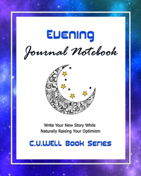 Evening Journal Notebook: Write Your New Story While Raising Your Optimism (C.U.WELL Series)