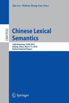 Paperback Chinese Lexical Semantics: 16th Workshop, Clsw 2015, Beijing, China, May 9-11, 2015, Revised Selected Papers Book