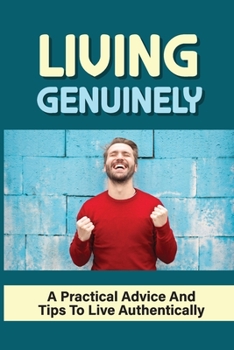 Paperback Living Genuinely: A Practical Advice And Tips To Live Authentically: Rules For Being Transparent With Teens Book