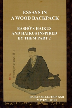 Paperback The Essays in a Wood Backpack: BashŌ's Haikus and Haikus Inspired by Them Part 2 Book