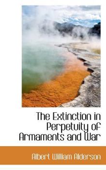 Paperback The Extinction in Perpetuity of Armaments and War Book