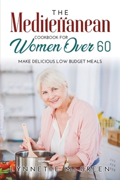 Paperback The Mediterranean Cookbook for Women Over 60: Make Delicious Low Budget Meals Book