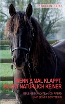 Wenn's mal klappt, guckt natürlich keiner: Neue Geschichten vom Pferd und seiner Besitzerin
