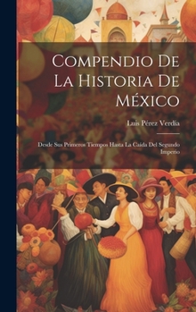 Hardcover Compendio De La Historia De México: Desde Sus Primeros Tiempos Hasta La Caída Del Segundo Imperio [Spanish] Book