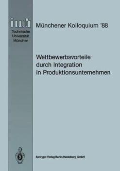 Paperback Wettbewerbsvorteile Durch Integration in Produktionsunternehmen: Referate Des Münchener Kolloquiums '88, Institut Für Werkzeugmaschinen Und Betriebswi [German] Book