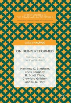 Hardcover On Being Reformed: Debates Over a Theological Identity Book