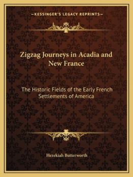 Paperback Zigzag Journeys in Acadia and New France: The Historic Fields of the Early French Settlements of America Book