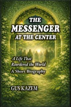 The Messenger at The Center: A Life That Reordered the World - A Short Biography