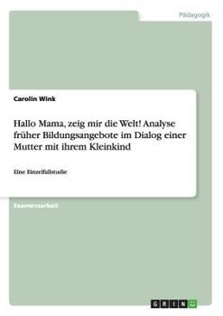 Paperback Hallo Mama, zeig mir die Welt! Analyse früher Bildungsangebote im Dialog einer Mutter mit ihrem Kleinkind: Eine Einzelfallstudie [German] Book