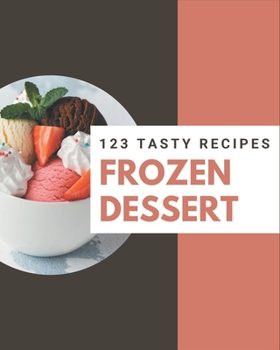 Paperback 123 Tasty Frozen Dessert Recipes: Happiness is When You Have a Frozen Dessert Cookbook! Book