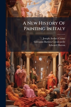 A New History Of Painting In Italy: The Florentine, Umbrian And Sienese Schools Of The Xv Century