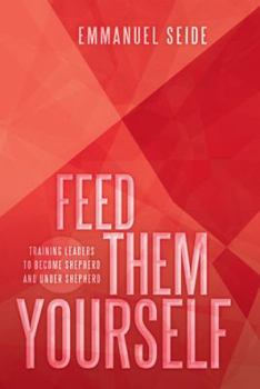 Paperback Feed Them Yourself: Training Leaders to Become Shepherd and Under Shepherd Book