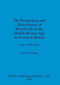 The production and istribution of metalwork in the Middle Bronze Age in Southern Britain (part i)
