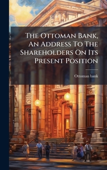 Hardcover The Ottoman Bank, An Address To The Shareholders On Its Present Position Book