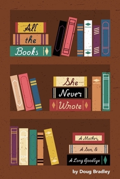 Paperback All the Books She Never Wrote: : A Mother, A Son, & A Long Goodbye Book