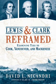 Paperback Lewis and Clark Reframed: Examining Ties to Cook, Vancouver, and MacKenzie Book