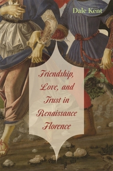 Hardcover Friendship, Love, and Trust in Renaissance Florence Book