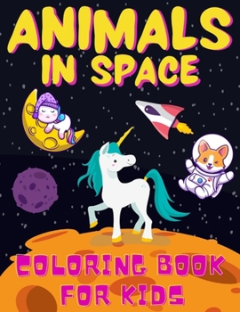 Paperback Animals In Space Coloring Book For Kids: Ages 4-12 +31 Funny And Educational Astronomy Facts Filled with Animals In Space, Planets, Astronauts, Space Book