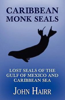 Paperback Caribbean Monk Seals: Lost Seals of the Gulf of Mexico and Caribbean Sea Book