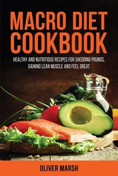 Paperback Macro Diet Cookbook: Healthy and Nutritious Recipes for Shedding Pounds, Gaining Lean Muscle and Feel Great Book