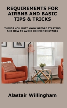 Hardcover Requirements for Airbnb and Basic Tips & Tricks: Things You Must Know Before Starting and How to Avoid Common Mistakes Book