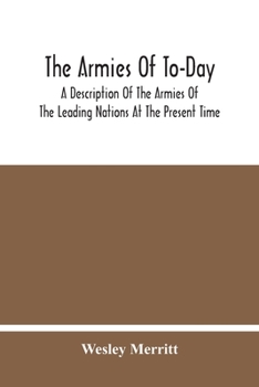 Paperback The Armies Of To-Day: A Description Of The Armies Of The Leading Nations At The Present Time Book