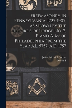 Paperback Freemasonry in Pennsylvania, 1727-1907, as Shown by the Records of Lodge No. 2, F. and A. M. of Philadelphia From the Year A.L. 5757, A.D. 1757 Book