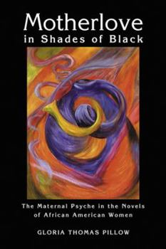 Paperback Motherlove in Shades of Black: The Maternal Psyche in the Novels of African American Women Book