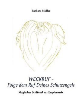 Paperback Weckruf - Folge dem Ruf Deines Schutzengels: Magischer Schlüssel zur Engelmatrix [German] Book