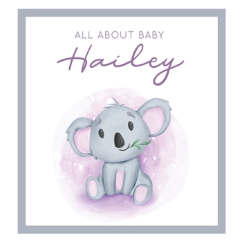 Paperback All About Baby Hailey: MODERN BABY BOOK - The Perfect Personalized Keepsake Journal for Baby's First Year - Great Baby Shower Gift [Soft Baby Book