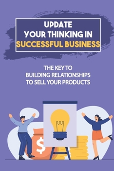 Paperback Update Your Thinking In Successful Business: The Key To Building Relationships To Sell Your Products: The Secrets Of Successful Selling Book