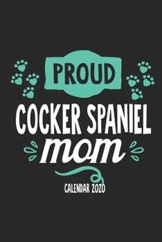 Paperback Proud Cocker Spaniel Mom Calender 2020: Funny Cool Cocker Spaniel Calender 2020 - Monthly & Weekly Planner - 6x9 - 128 Pages. Cute Gift For All Cocker Book