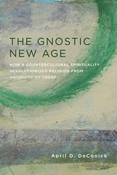 Paperback The Gnostic New Age: How a Countercultural Spirituality Revolutionized Religion from Antiquity to Today Book