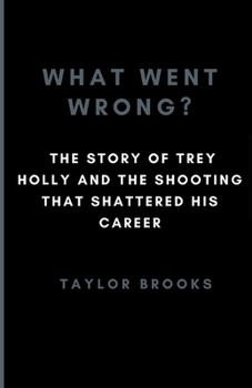 Paperback What Went Wrong?: The Story Of LSU Trey Holly And The Shooting That Shattered His Career Book