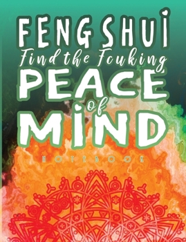 Paperback FENG SHUI Find The Fcuking Peace of Mind Notebook: Pseudoscience Lined Journal with a Funny Quote. Gift Idea for People with a Weird Sense of Humor. F Book