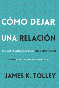 Cómo dejar una relación: Una guía práctica para dejar relaciones tóxicas