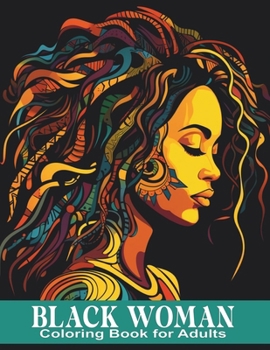 Black Woman Coloring Book for Adults: Portraits of Brown and Black Women Displaying a Variety of Hairstyles and Posed in Floral and Geometric Settings and Backgrounds