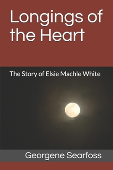 Paperback Longings of the Heart: The Story of Elsie Machle White Book