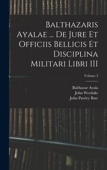 Hardcover Balthazaris Ayalae ... De Jure et Officiis Bellicis et Disciplina Militari Libri III; Volume 2 Book