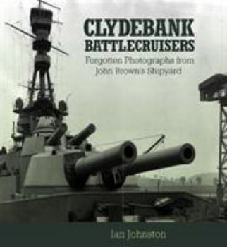 Hardcover Clydebank Battlecruisers: Forgotten Photographs from John Brown's Shipyard Book