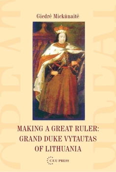 Hardcover Making a Great Ruler: Grand Duke Vytautas of Lithuania Book