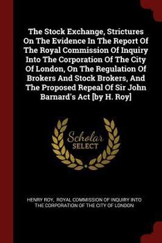 Paperback The Stock Exchange, Strictures on the Evidence in the Report of the Royal Commission of Inquiry Into the Corporation of the City of London, on the Reg Book