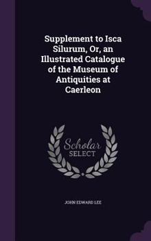 Hardcover Supplement to Isca Silurum, Or, an Illustrated Catalogue of the Museum of Antiquities at Caerleon Book
