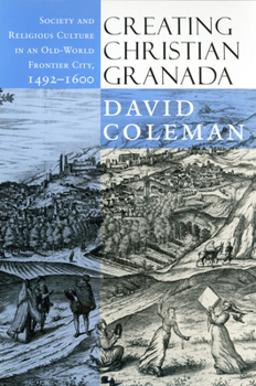 Paperback Creating Christian Granada: Society and Religious Culture in an Old-World Frontier City, 1492-1600 Book