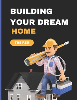 Paperback Building Your Dream Home: The Step-by-Step Guide to Making Your Dream Home a Reality Book